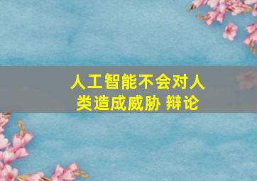 人工智能不会对人类造成威胁 辩论